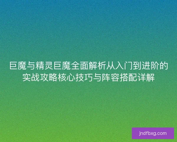巨魔与精灵巨魔全面解析从入门到进阶的实战攻略核心技巧与阵容搭配详解